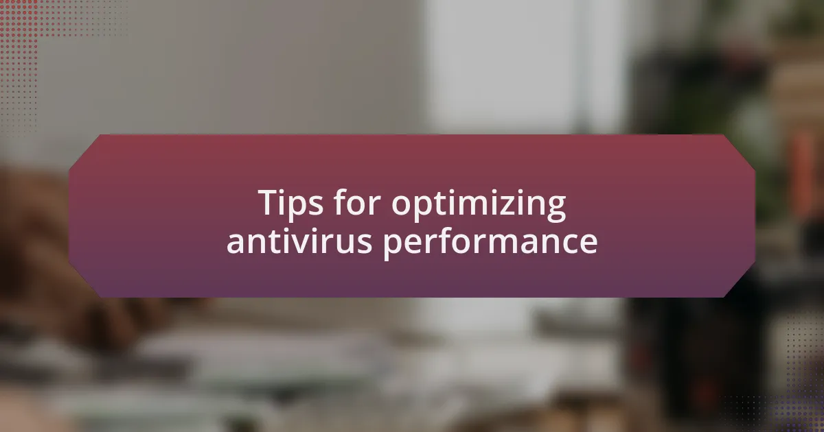 Tips for optimizing antivirus performance