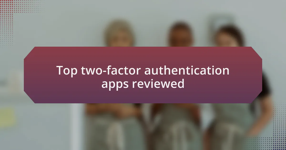 Top two-factor authentication apps reviewed