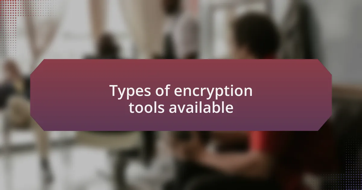 Types of encryption tools available