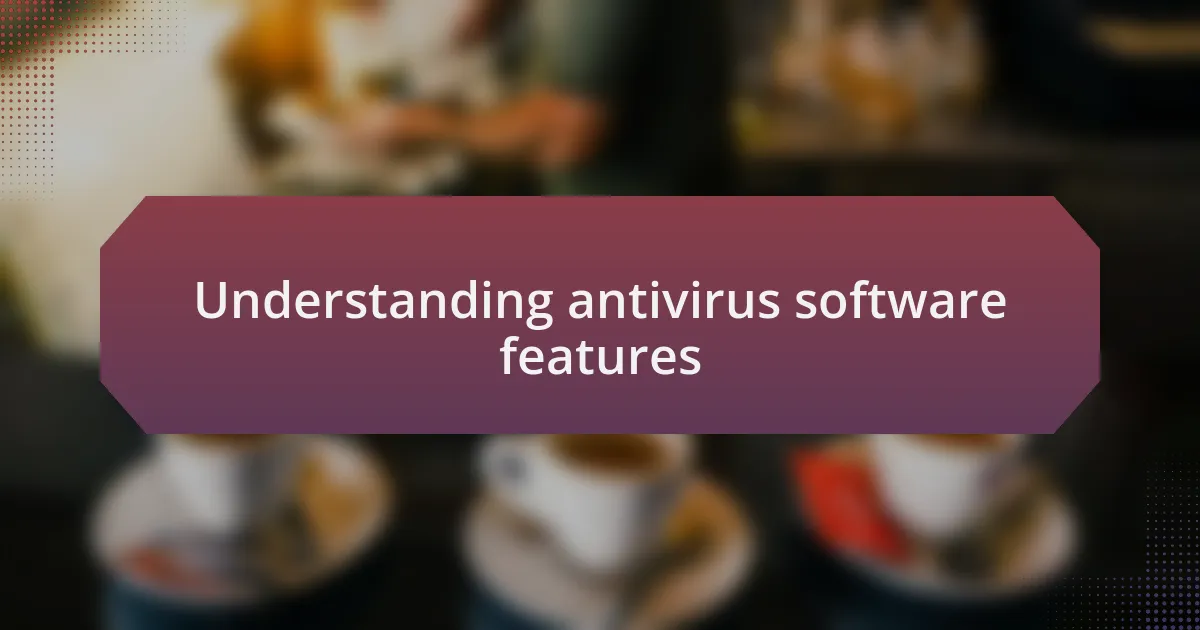Understanding antivirus software features
