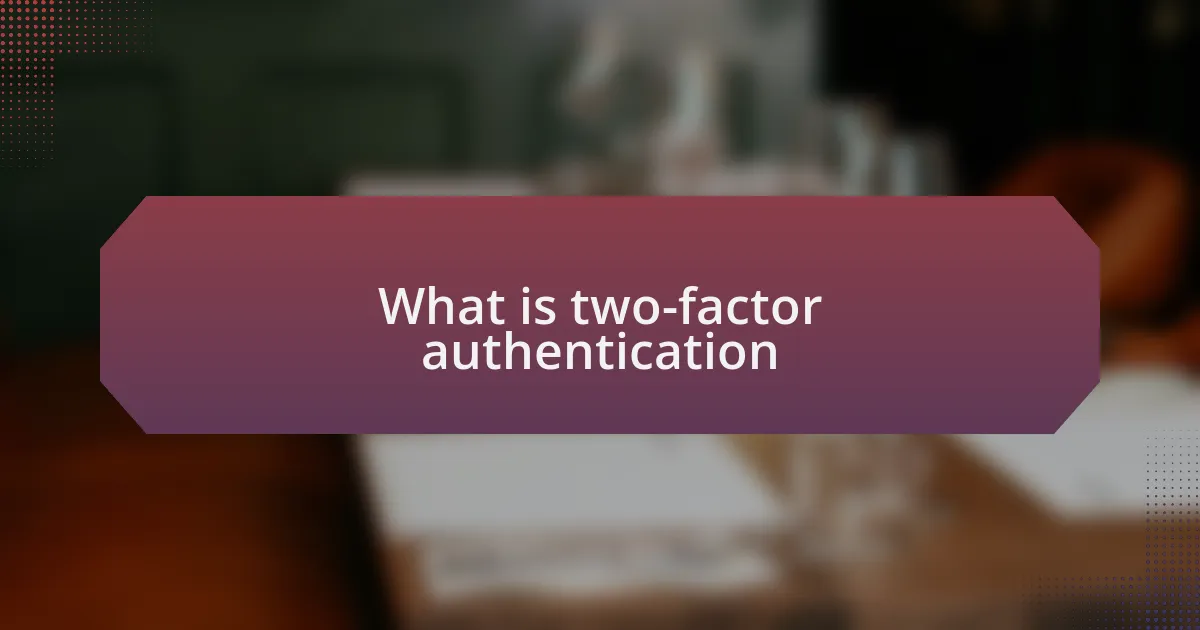What is two-factor authentication